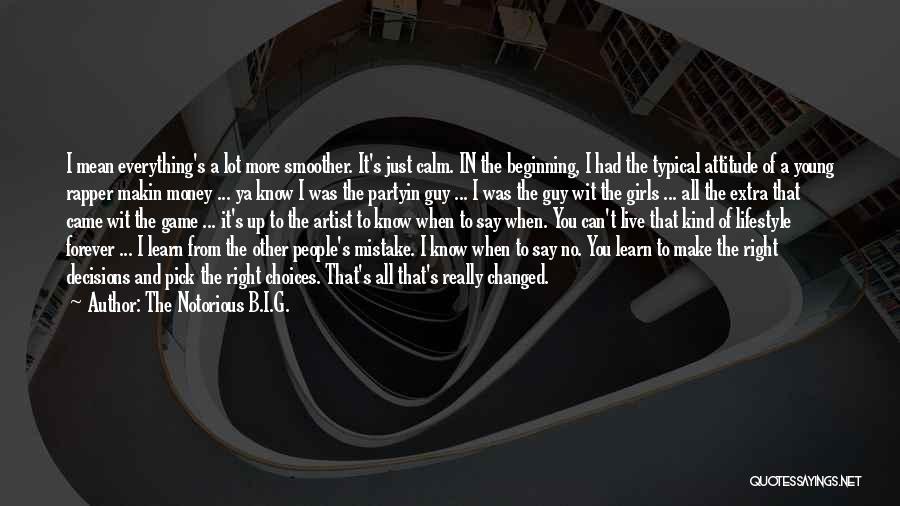 The Notorious B.I.G. Quotes: I Mean Everything's A Lot More Smoother. It's Just Calm. In The Beginning, I Had The Typical Attitude Of A