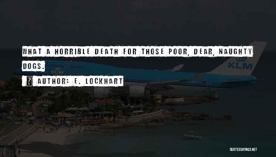 E. Lockhart Quotes: What A Horrible Death For Those Poor, Dear, Naughty Dogs.