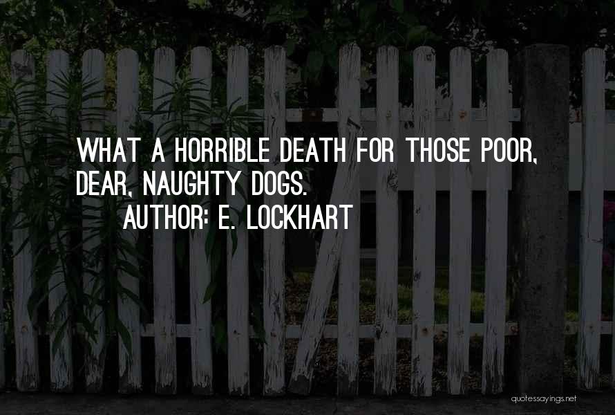 E. Lockhart Quotes: What A Horrible Death For Those Poor, Dear, Naughty Dogs.