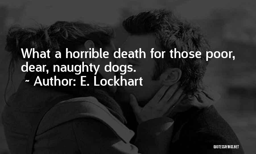 E. Lockhart Quotes: What A Horrible Death For Those Poor, Dear, Naughty Dogs.