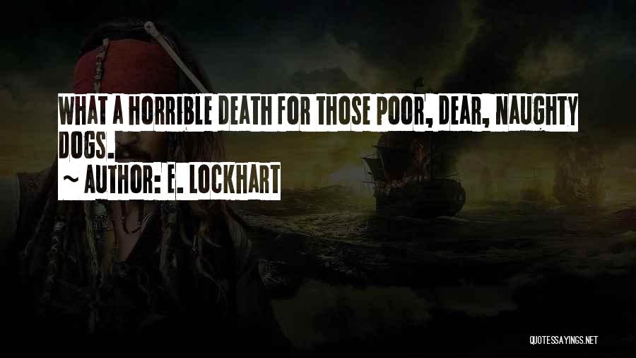 E. Lockhart Quotes: What A Horrible Death For Those Poor, Dear, Naughty Dogs.