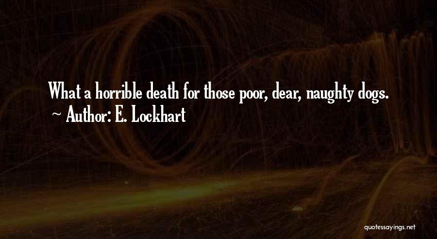 E. Lockhart Quotes: What A Horrible Death For Those Poor, Dear, Naughty Dogs.