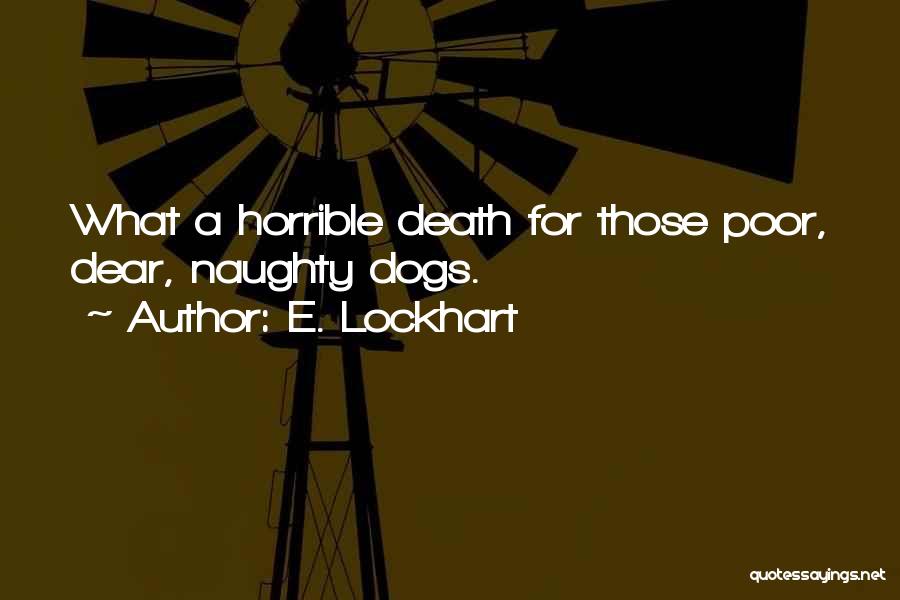 E. Lockhart Quotes: What A Horrible Death For Those Poor, Dear, Naughty Dogs.