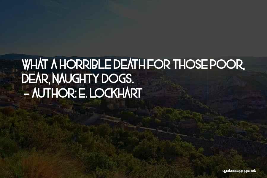 E. Lockhart Quotes: What A Horrible Death For Those Poor, Dear, Naughty Dogs.