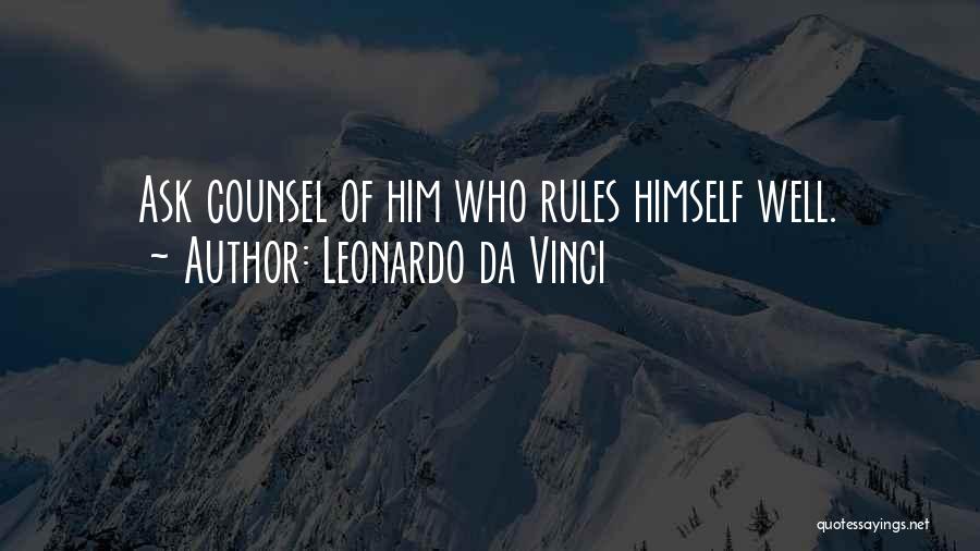 Leonardo Da Vinci Quotes: Ask Counsel Of Him Who Rules Himself Well.