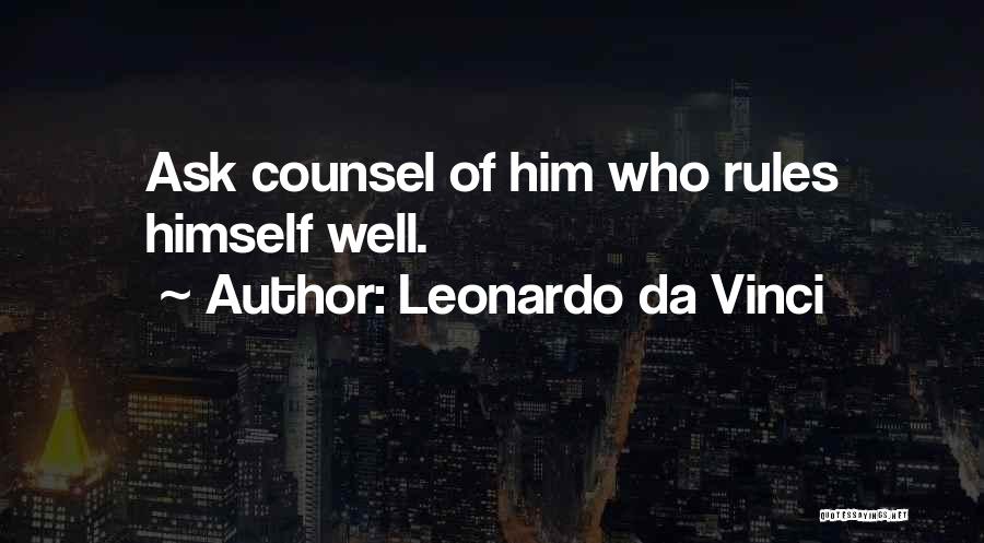 Leonardo Da Vinci Quotes: Ask Counsel Of Him Who Rules Himself Well.