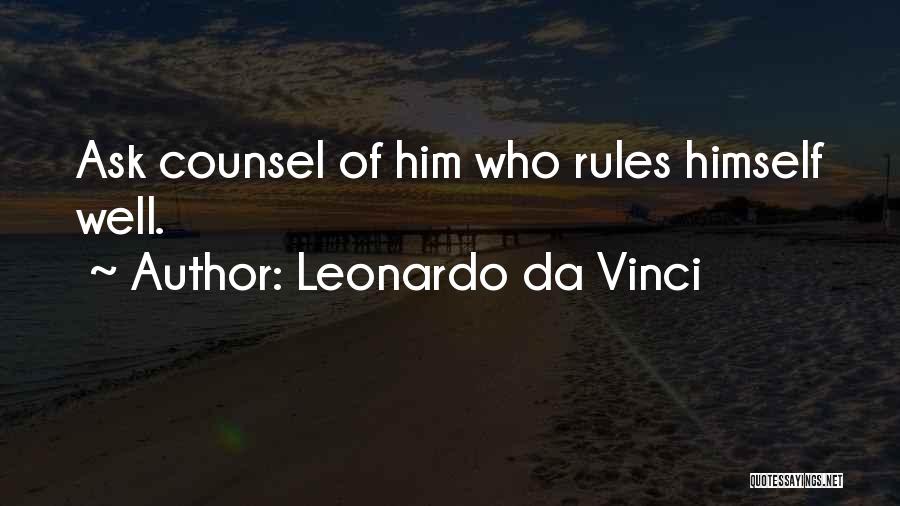 Leonardo Da Vinci Quotes: Ask Counsel Of Him Who Rules Himself Well.