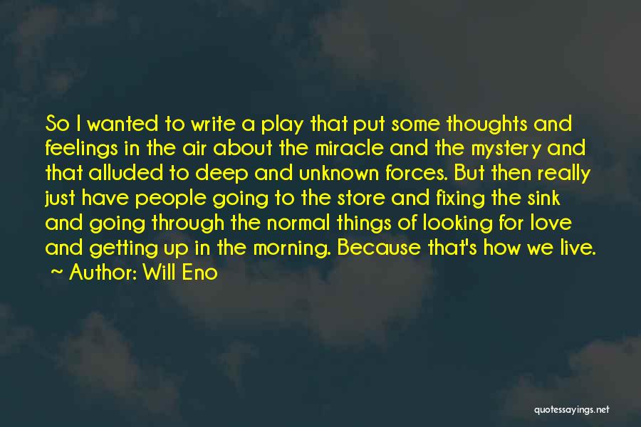 Will Eno Quotes: So I Wanted To Write A Play That Put Some Thoughts And Feelings In The Air About The Miracle And