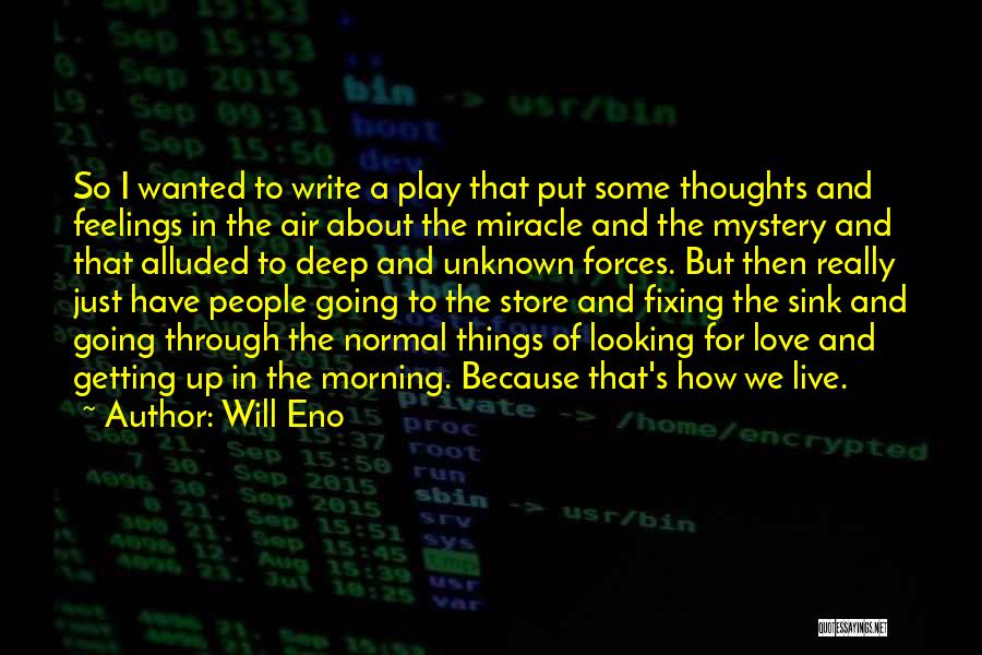 Will Eno Quotes: So I Wanted To Write A Play That Put Some Thoughts And Feelings In The Air About The Miracle And