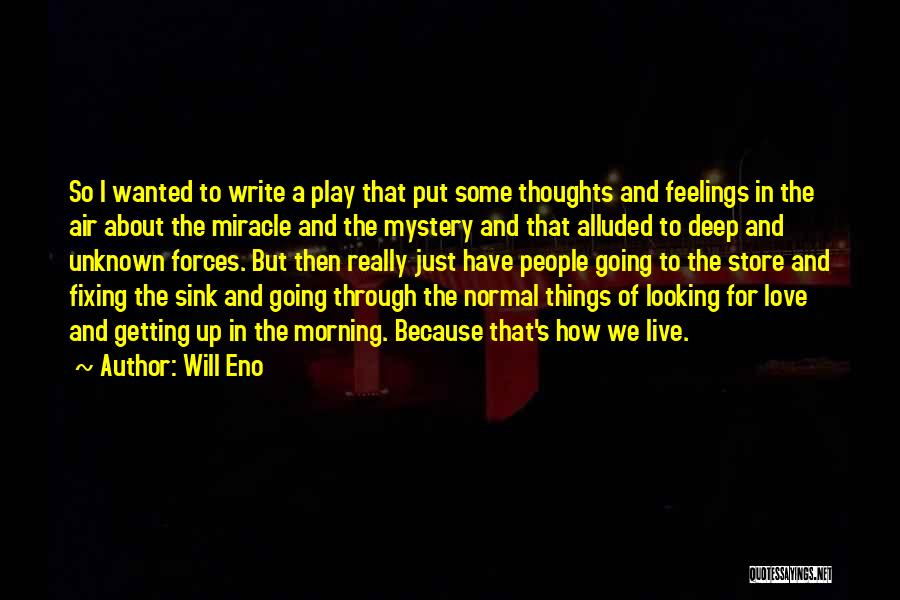 Will Eno Quotes: So I Wanted To Write A Play That Put Some Thoughts And Feelings In The Air About The Miracle And