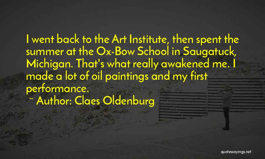 Claes Oldenburg Quotes: I Went Back To The Art Institute, Then Spent The Summer At The Ox-bow School In Saugatuck, Michigan. That's What