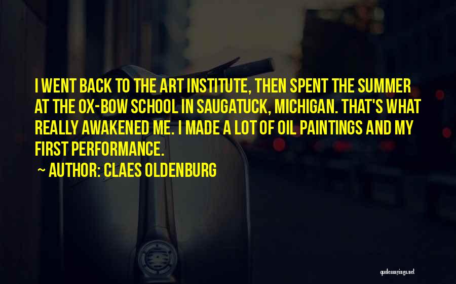 Claes Oldenburg Quotes: I Went Back To The Art Institute, Then Spent The Summer At The Ox-bow School In Saugatuck, Michigan. That's What