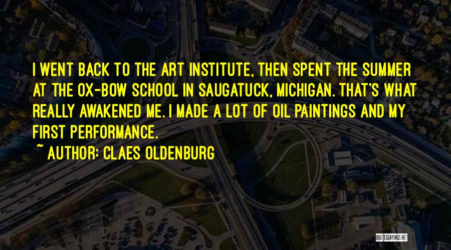 Claes Oldenburg Quotes: I Went Back To The Art Institute, Then Spent The Summer At The Ox-bow School In Saugatuck, Michigan. That's What