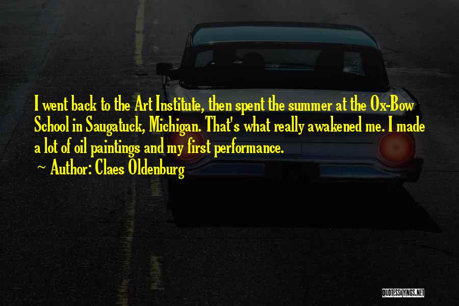 Claes Oldenburg Quotes: I Went Back To The Art Institute, Then Spent The Summer At The Ox-bow School In Saugatuck, Michigan. That's What