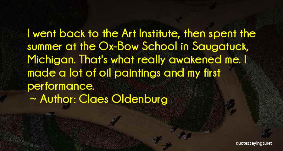 Claes Oldenburg Quotes: I Went Back To The Art Institute, Then Spent The Summer At The Ox-bow School In Saugatuck, Michigan. That's What