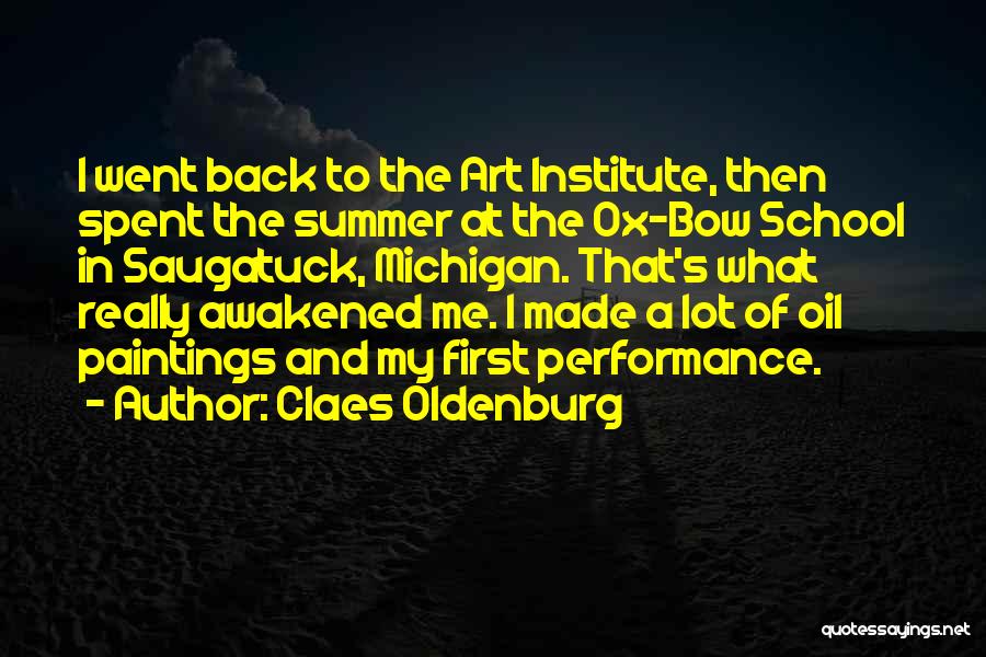 Claes Oldenburg Quotes: I Went Back To The Art Institute, Then Spent The Summer At The Ox-bow School In Saugatuck, Michigan. That's What