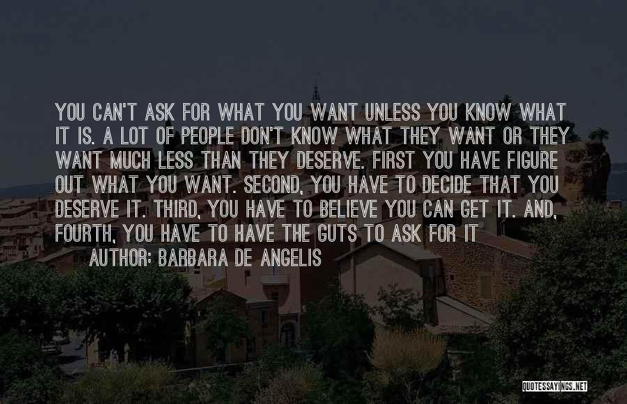 Barbara De Angelis Quotes: You Can't Ask For What You Want Unless You Know What It Is. A Lot Of People Don't Know What