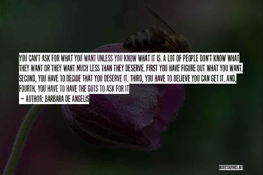 Barbara De Angelis Quotes: You Can't Ask For What You Want Unless You Know What It Is. A Lot Of People Don't Know What