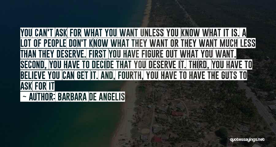 Barbara De Angelis Quotes: You Can't Ask For What You Want Unless You Know What It Is. A Lot Of People Don't Know What