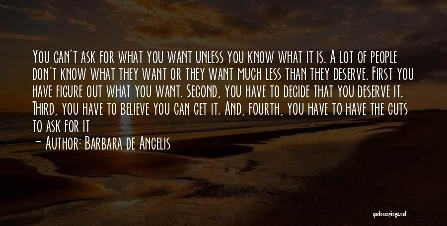 Barbara De Angelis Quotes: You Can't Ask For What You Want Unless You Know What It Is. A Lot Of People Don't Know What