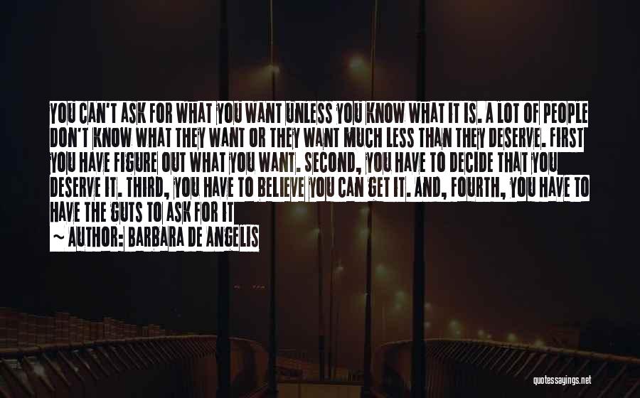 Barbara De Angelis Quotes: You Can't Ask For What You Want Unless You Know What It Is. A Lot Of People Don't Know What