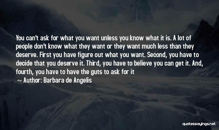 Barbara De Angelis Quotes: You Can't Ask For What You Want Unless You Know What It Is. A Lot Of People Don't Know What