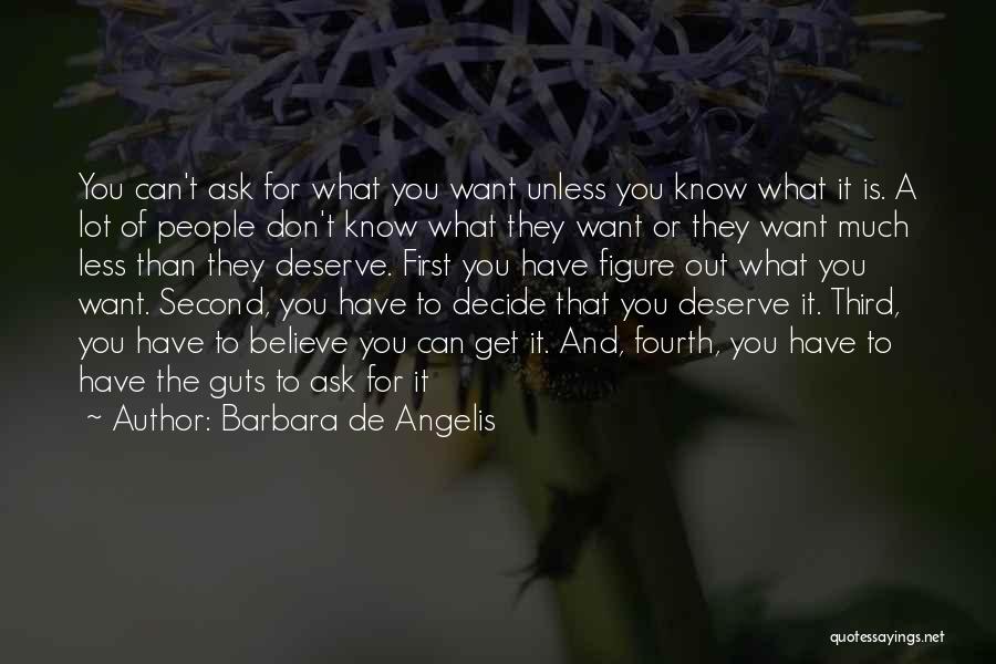 Barbara De Angelis Quotes: You Can't Ask For What You Want Unless You Know What It Is. A Lot Of People Don't Know What