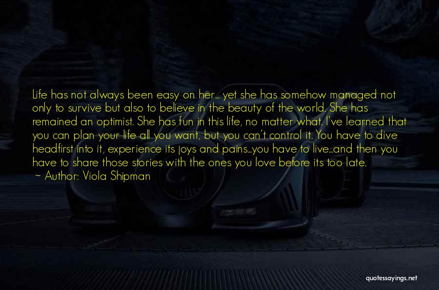 Viola Shipman Quotes: Life Has Not Always Been Easy On Her... Yet She Has Somehow Managed Not Only To Survive But Also To