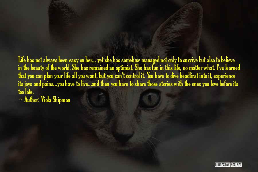 Viola Shipman Quotes: Life Has Not Always Been Easy On Her... Yet She Has Somehow Managed Not Only To Survive But Also To