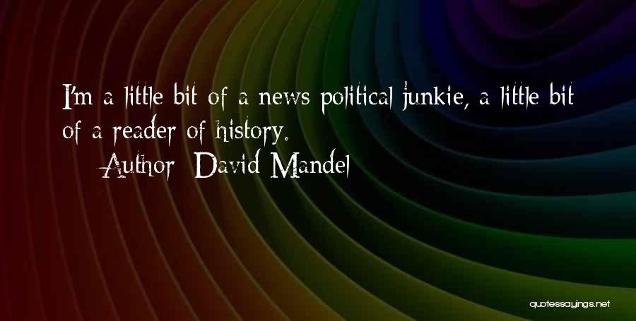 David Mandel Quotes: I'm A Little Bit Of A News Political Junkie, A Little Bit Of A Reader Of History.