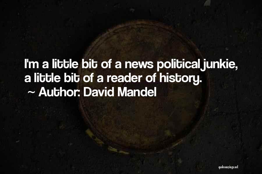 David Mandel Quotes: I'm A Little Bit Of A News Political Junkie, A Little Bit Of A Reader Of History.