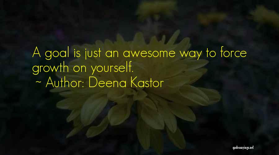 Deena Kastor Quotes: A Goal Is Just An Awesome Way To Force Growth On Yourself.