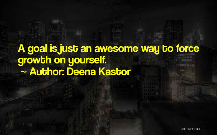 Deena Kastor Quotes: A Goal Is Just An Awesome Way To Force Growth On Yourself.