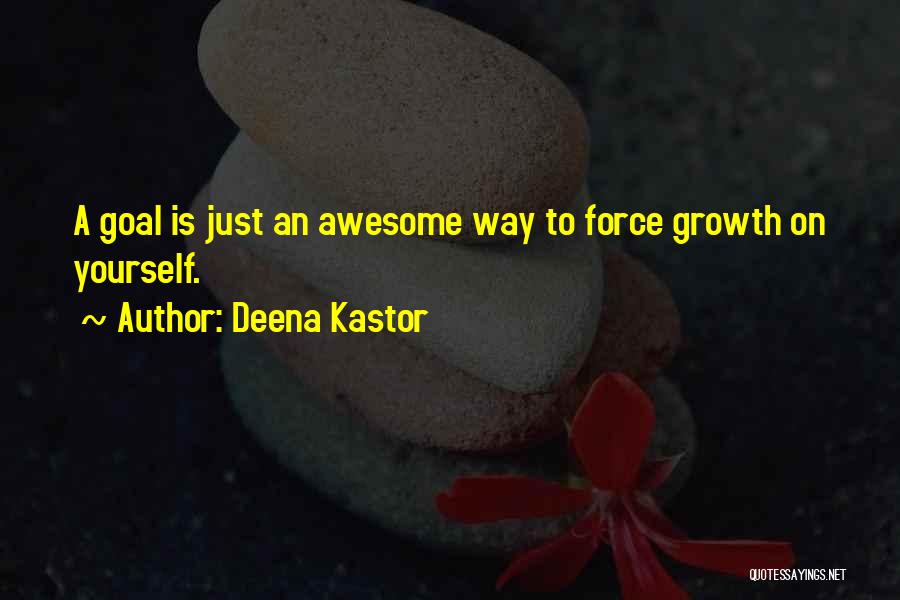 Deena Kastor Quotes: A Goal Is Just An Awesome Way To Force Growth On Yourself.