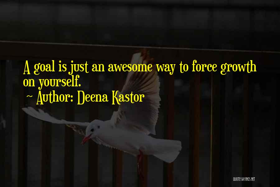 Deena Kastor Quotes: A Goal Is Just An Awesome Way To Force Growth On Yourself.