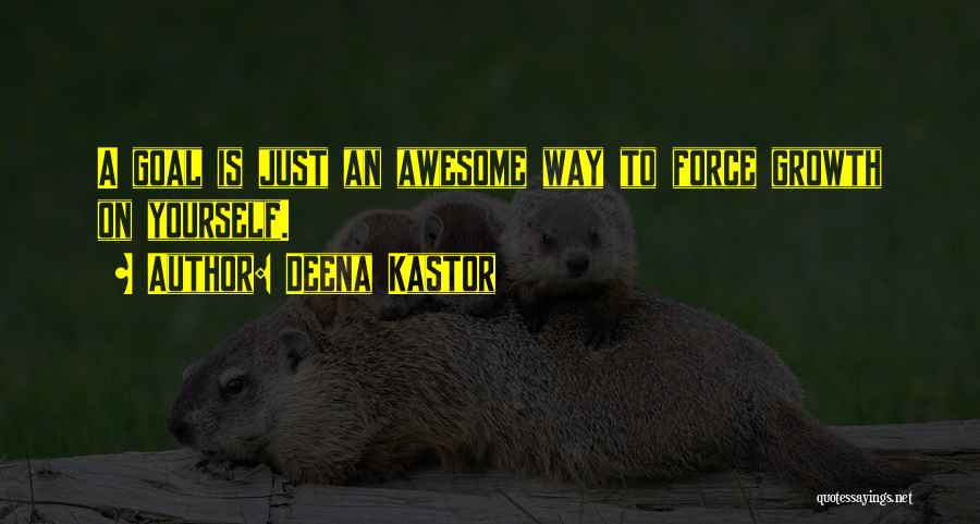 Deena Kastor Quotes: A Goal Is Just An Awesome Way To Force Growth On Yourself.