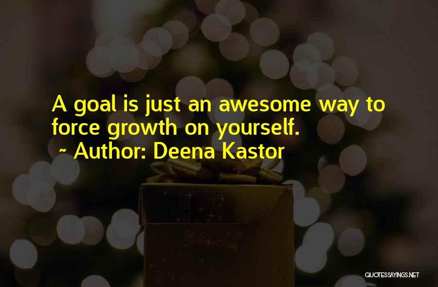 Deena Kastor Quotes: A Goal Is Just An Awesome Way To Force Growth On Yourself.