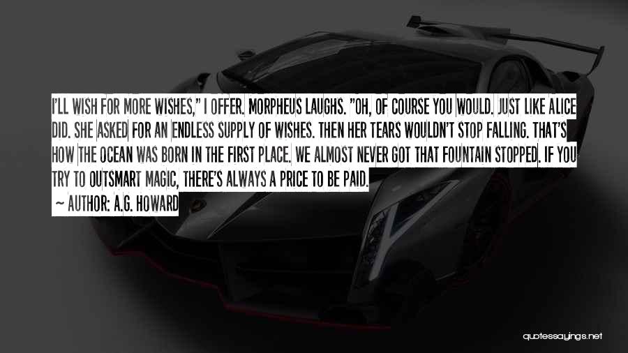 A.G. Howard Quotes: I'll Wish For More Wishes, I Offer. Morpheus Laughs. Oh, Of Course You Would. Just Like Alice Did. She Asked