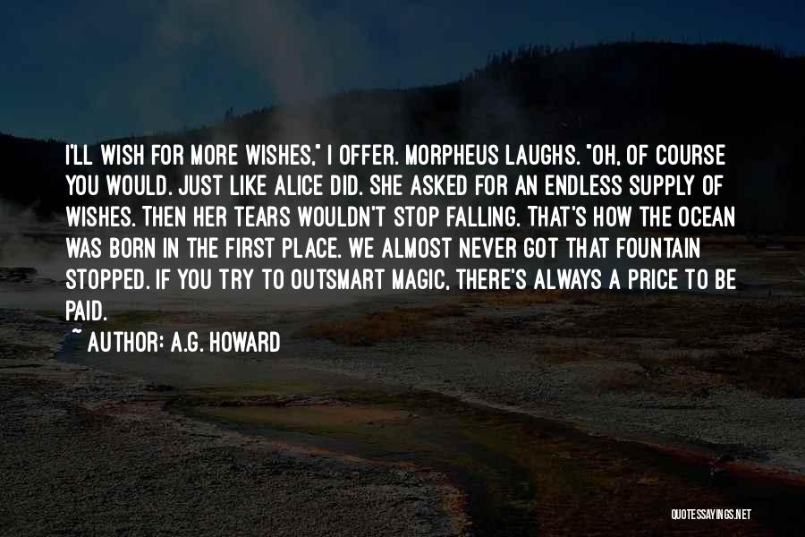 A.G. Howard Quotes: I'll Wish For More Wishes, I Offer. Morpheus Laughs. Oh, Of Course You Would. Just Like Alice Did. She Asked