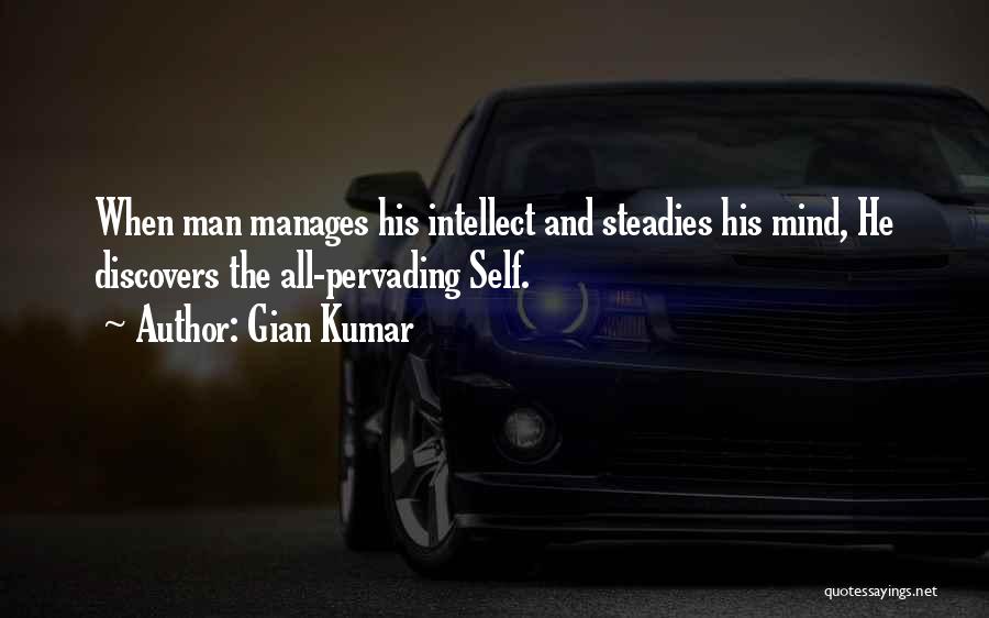 Gian Kumar Quotes: When Man Manages His Intellect And Steadies His Mind, He Discovers The All-pervading Self.