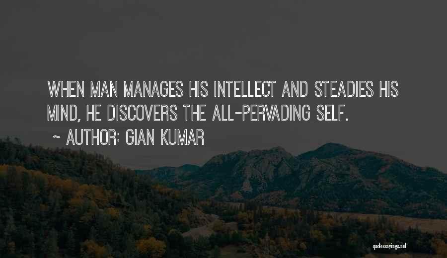 Gian Kumar Quotes: When Man Manages His Intellect And Steadies His Mind, He Discovers The All-pervading Self.