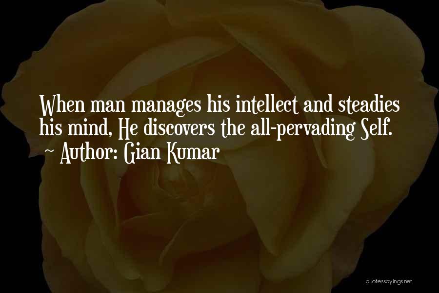 Gian Kumar Quotes: When Man Manages His Intellect And Steadies His Mind, He Discovers The All-pervading Self.