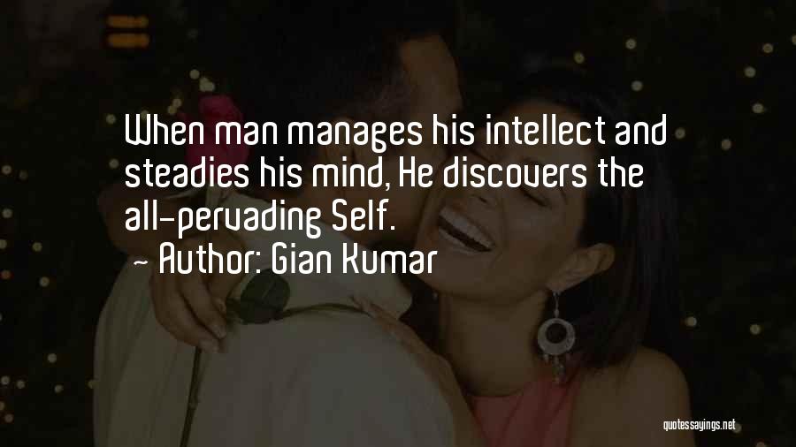 Gian Kumar Quotes: When Man Manages His Intellect And Steadies His Mind, He Discovers The All-pervading Self.