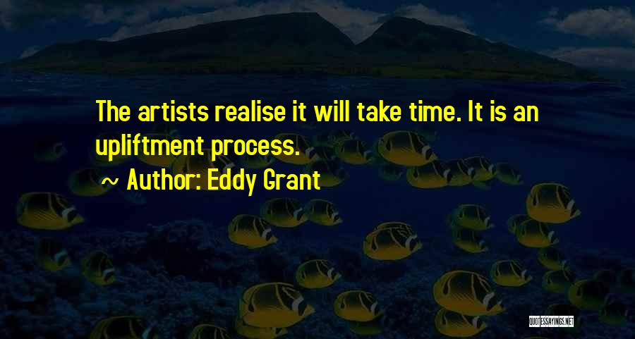 Eddy Grant Quotes: The Artists Realise It Will Take Time. It Is An Upliftment Process.