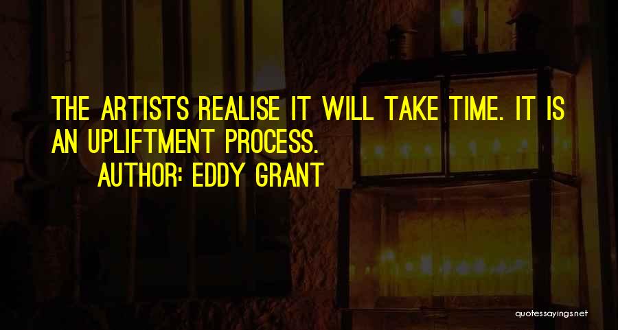 Eddy Grant Quotes: The Artists Realise It Will Take Time. It Is An Upliftment Process.