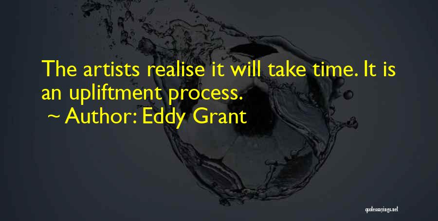 Eddy Grant Quotes: The Artists Realise It Will Take Time. It Is An Upliftment Process.