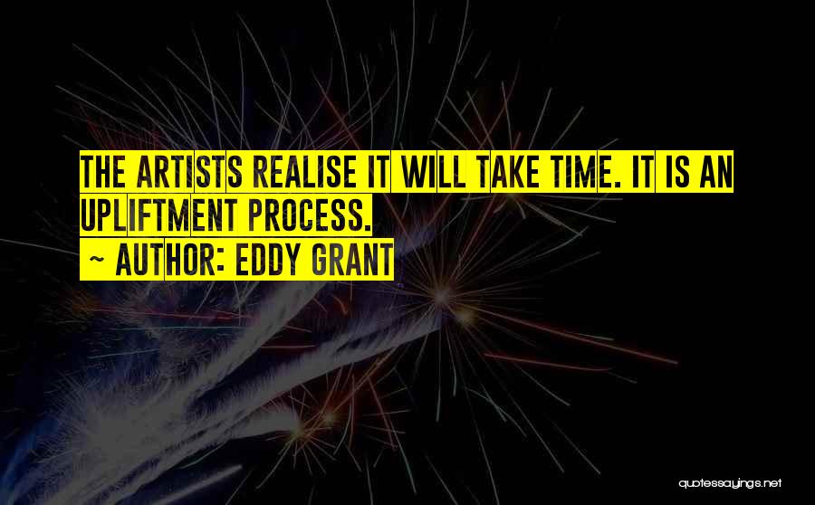 Eddy Grant Quotes: The Artists Realise It Will Take Time. It Is An Upliftment Process.