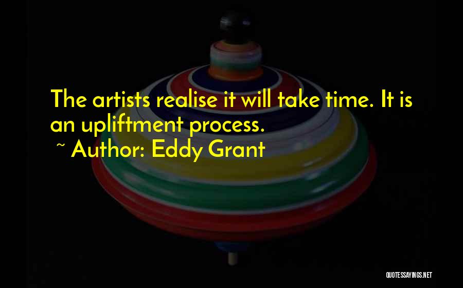 Eddy Grant Quotes: The Artists Realise It Will Take Time. It Is An Upliftment Process.