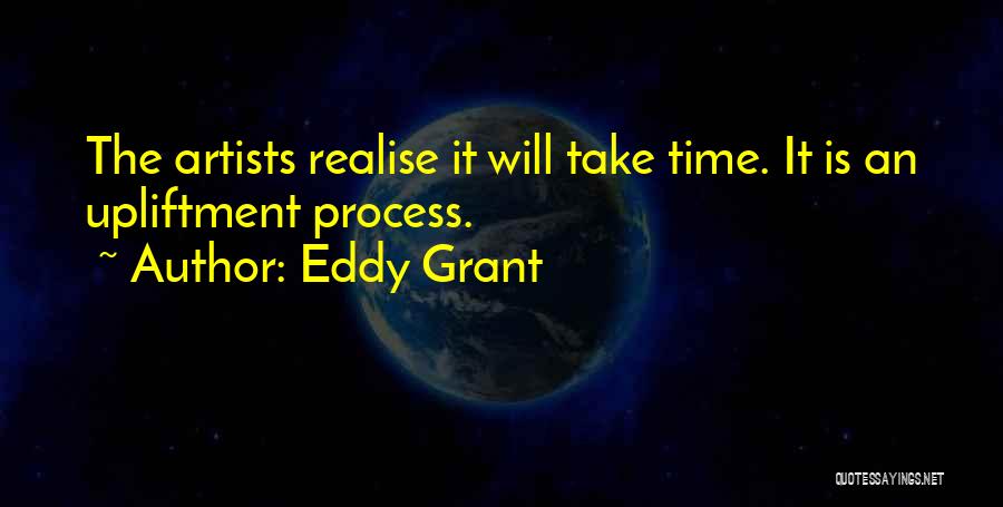 Eddy Grant Quotes: The Artists Realise It Will Take Time. It Is An Upliftment Process.