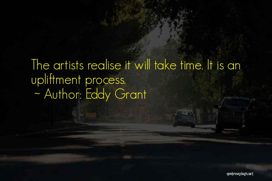 Eddy Grant Quotes: The Artists Realise It Will Take Time. It Is An Upliftment Process.